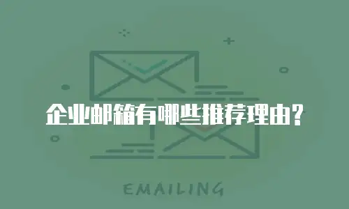企业邮箱有哪些推荐理由?