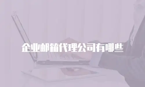 企业邮箱代理公司有哪些