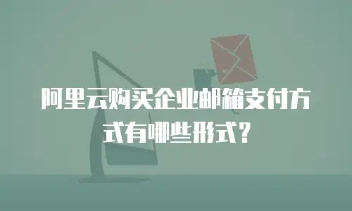 阿里云购买企业邮箱支付方式有哪些形式?
