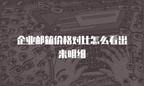  企业邮箱价格对比怎么看出来明细