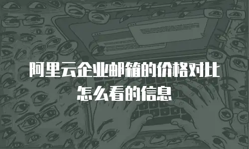 阿里云企业邮箱的价格对比怎么看的信息
