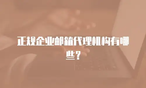 正规企业邮箱代理机构有哪些？