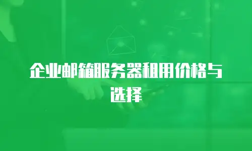 企业邮箱服务器租用价格与选择