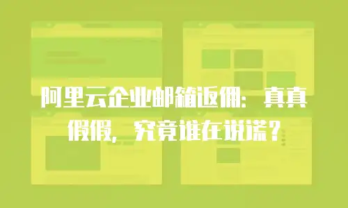 阿里云企业邮箱返佣：真真假假，究竟谁在说谎？