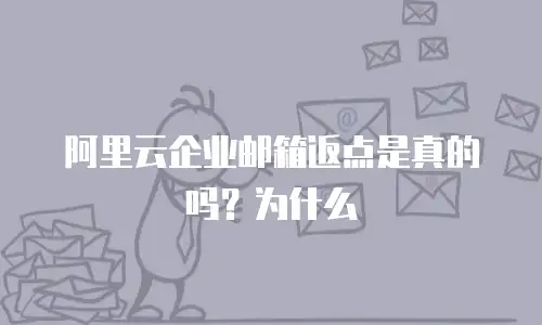 阿里云企业邮箱返点是真的吗？为什么