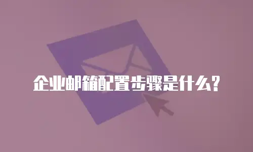 企业邮箱配置步骤是什么?