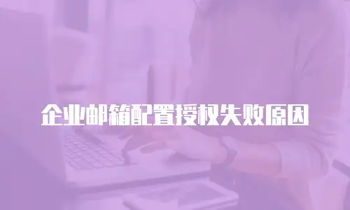 企业邮箱配置授权失败原因