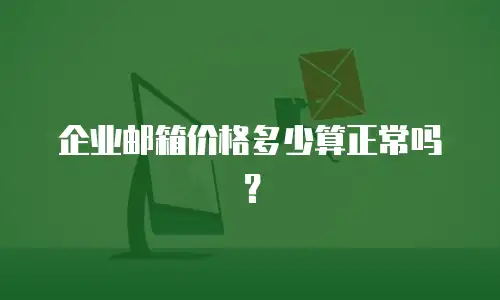 企业邮箱价格多少算正常吗？