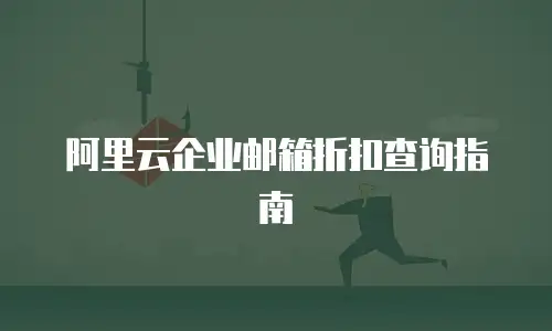阿里云企业邮箱折扣查询指南