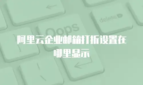 阿里云企业邮箱打折设置在哪里显示