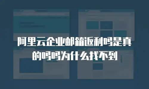 阿里云企业邮箱返利吗是真的吗吗为什么找不到