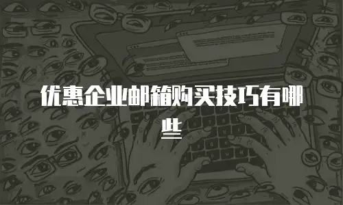优惠企业邮箱购买技巧有哪些