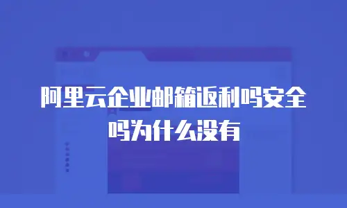 阿里云企业邮箱返利吗安全吗为什么没有