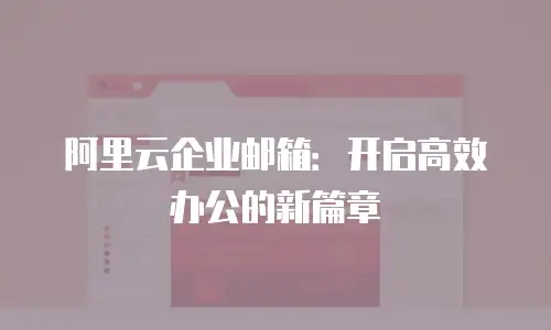 阿里云企业邮箱：开启高效办公的新篇章