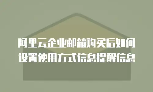 阿里云企业邮箱购买后如何设置使用方式信息提醒信息