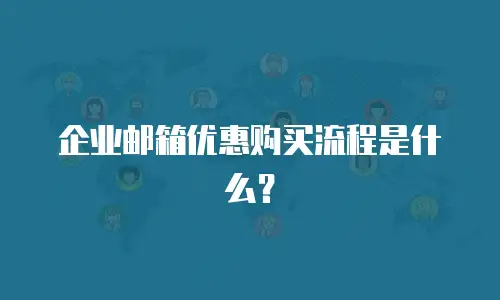 企业邮箱优惠购买流程是什么?