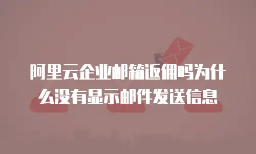 阿里云企业邮箱返佣吗为什么没有显示邮件发送信息