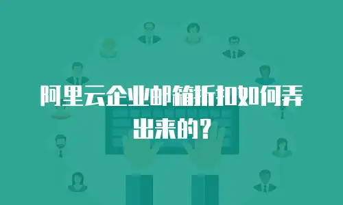 阿里云企业邮箱折扣如何弄出来的?