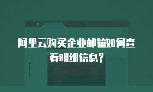 阿里云购买企业邮箱如何查看明细信息?