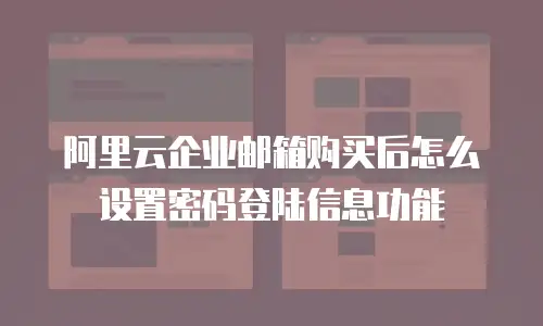阿里云企业邮箱购买后怎么设置密码登陆信息功能