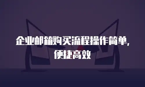 企业邮箱购买流程操作简单，便捷高效