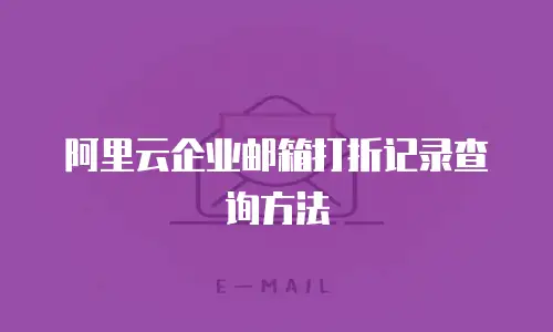阿里云企业邮箱打折记录查询方法