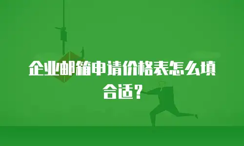 企业邮箱申请价格表怎么填合适？