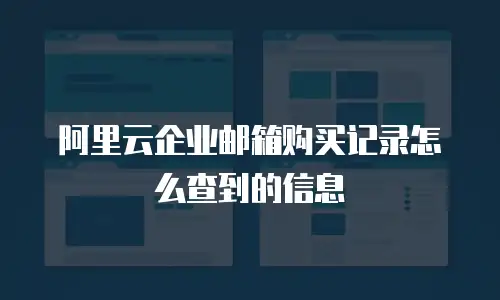 阿里云企业邮箱购买记录怎么查到的信息
