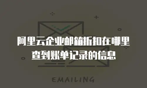 阿里云企业邮箱折扣在哪里查到账单记录的信息