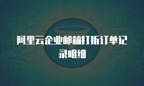 阿里云企业邮箱打折订单记录明细
