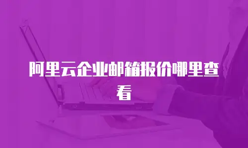 阿里云企业邮箱报价哪里查看