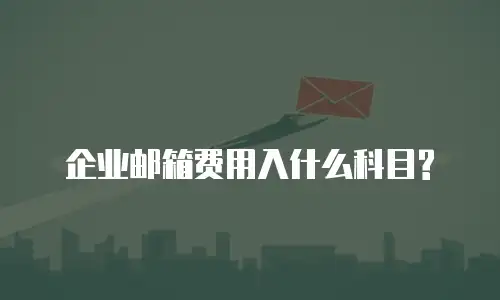 企业邮箱费用入什么科目?