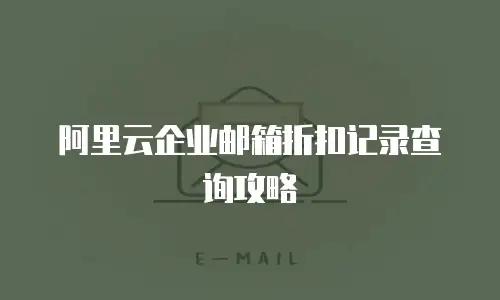阿里云企业邮箱折扣记录查询攻略