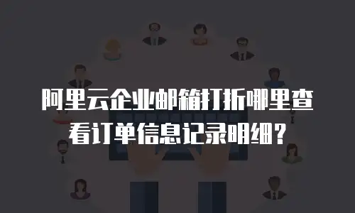 阿里云企业邮箱打折哪里查看订单信息记录明细？