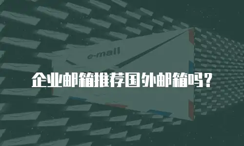 企业邮箱推荐国外邮箱吗？
