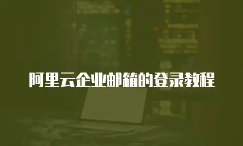 阿里云企业邮箱的登录教程