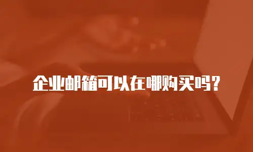 企业邮箱可以在哪购买吗？