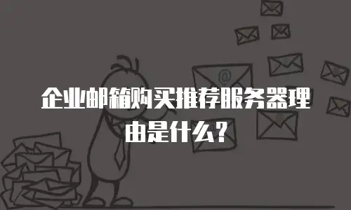 企业邮箱购买推荐服务器理由是什么？