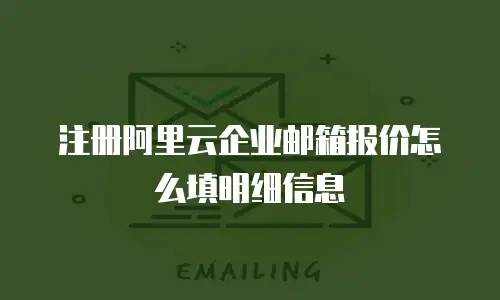 注册阿里云企业邮箱报价怎么填明细信息