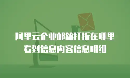 阿里云企业邮箱打折在哪里看到信息内容信息明细