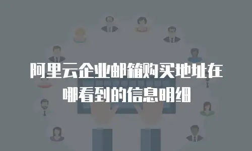 阿里云企业邮箱购买地址在哪看到的信息明细