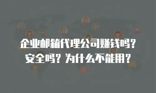 企业邮箱代理公司赚钱吗？安全吗？为什么不能用？