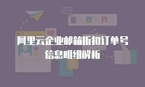 阿里云企业邮箱折扣订单号信息明细解析