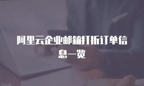 阿里云企业邮箱打折订单信息一览