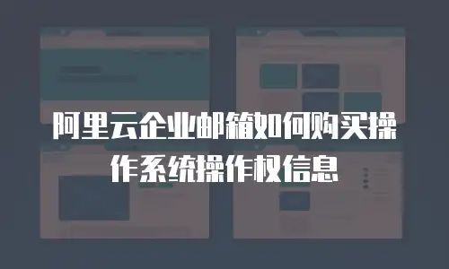 阿里云企业邮箱如何购买操作系统操作权信息