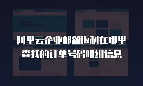 阿里云企业邮箱返利在哪里查找的订单号码明细信息