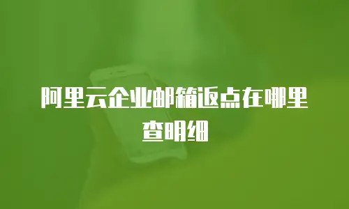 阿里云企业邮箱返点在哪里查明细
