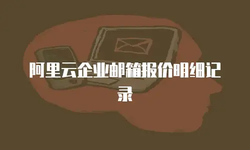阿里云企业邮箱报价明细记录