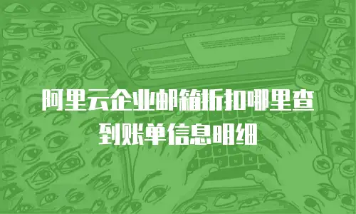 阿里云企业邮箱折扣哪里查到账单信息明细