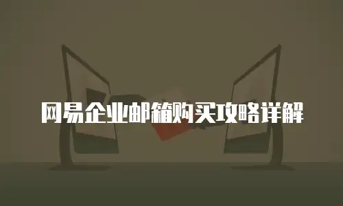 网易企业邮箱购买攻略详解
